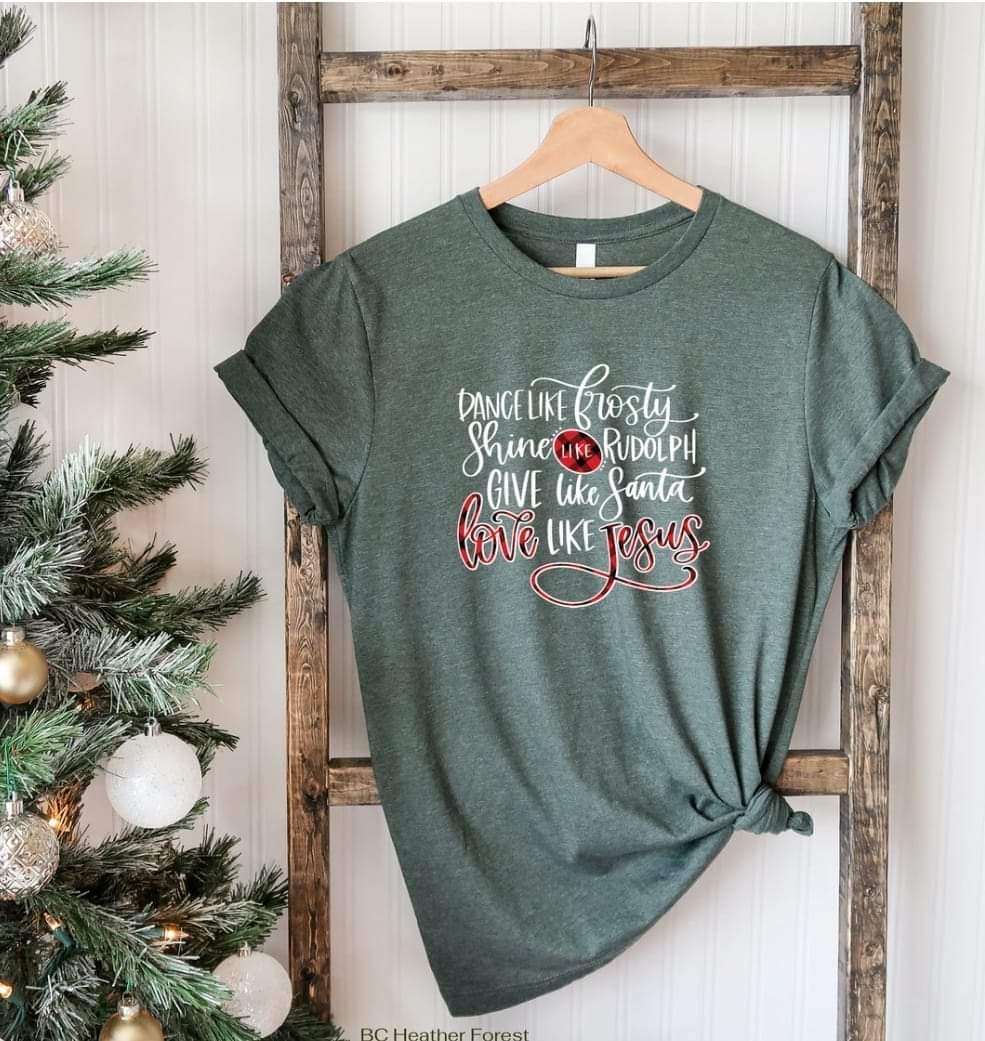 Dance like Frosty, Shine like Rudolph, Give like Santa, Love like Jesus Graphic Tee